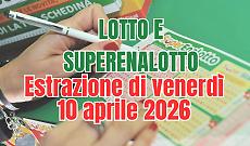 Estrazioni Lotto, SuperEnalotto e 10eLotto di venerd&igrave; 10 aprile 2026