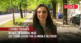 LIVORNO FERRARIS. Nicole, la giovane Miss col cuore diviso tra la moda e gli studi (VIDEO)